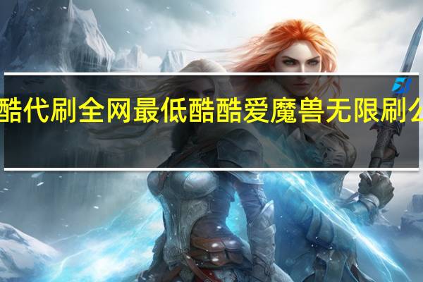 酷酷代刷全网最低 酷酷爱魔兽无限刷公会boss(酷酷爱魔兽无限钻石)
