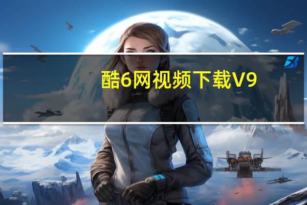 酷6网视频下载 V9.3 绿色免费版（酷6网视频下载 V9.3 绿色免费版功能简介）
