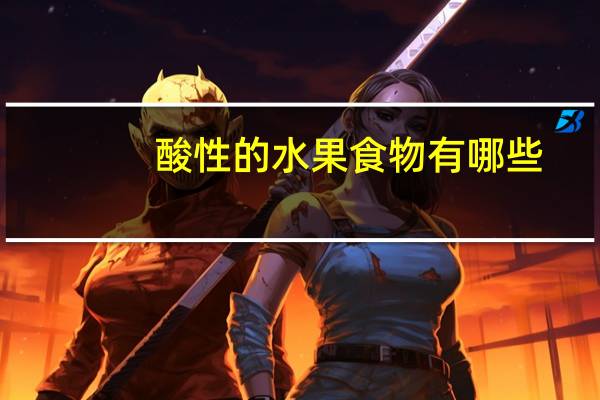 酸性的水果食物有哪些(酸性水果有哪些)