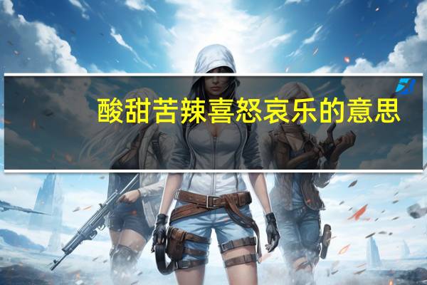 酸甜苦辣喜怒哀乐的意思