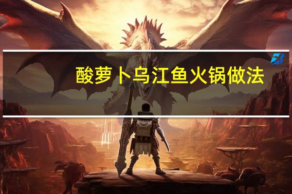 酸萝卜乌江鱼火锅做法