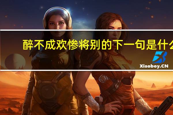 醉不成欢惨将别的下一句是什么