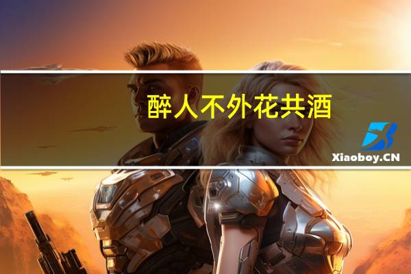 醉人不外花共酒,花是丽人酒是愁.什么意思