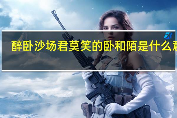 醉卧沙场君莫笑的卧和陌是什么意思
