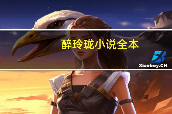 醉玲珑小说全本（醉玲珑小说讲的什么）