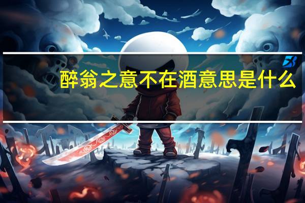 醉翁之意不在酒意思是什么