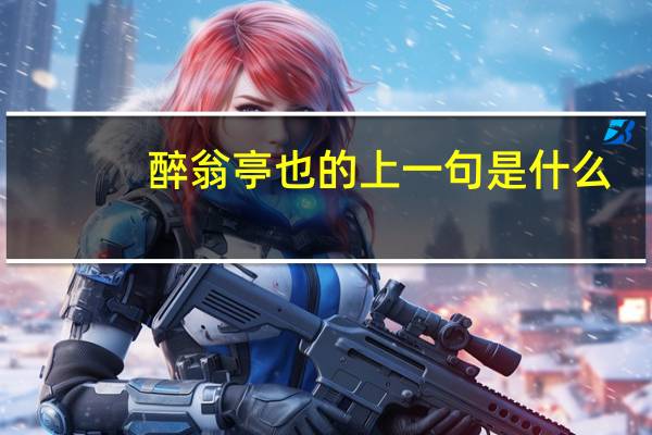 醉翁亭也的上一句是什么