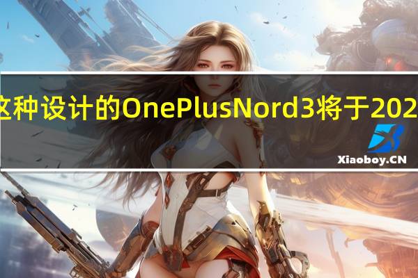 采用这种设计的 OnePlus Nord 3 将于 2023 年 7 月推出