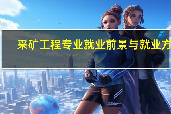 采矿工程专业就业前景与就业方向
