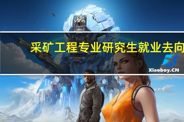 采矿工程专业研究生就业去向