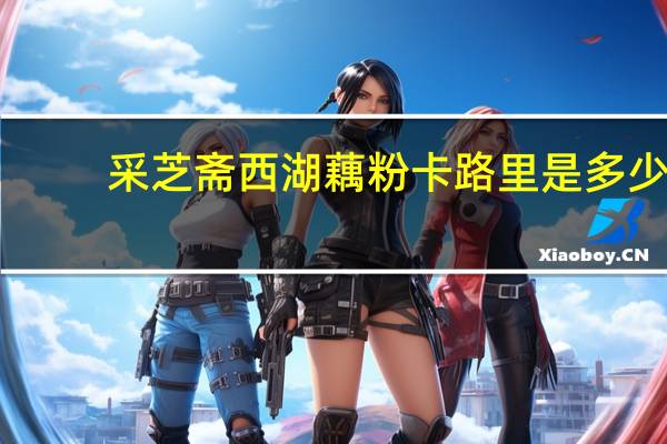 采芝斋 西湖藕粉卡路里是多少