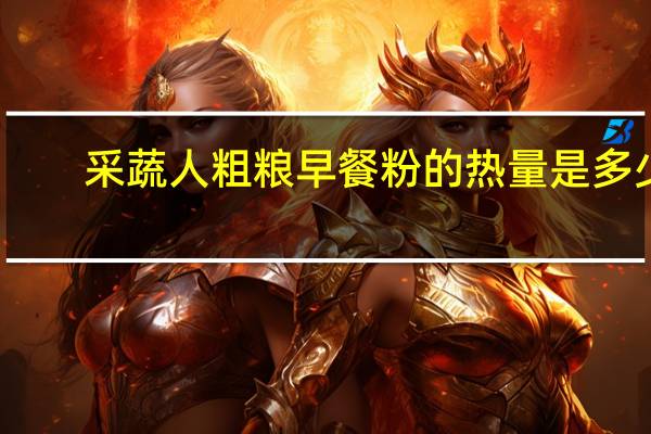采蔬人 粗粮早餐粉的热量是多少