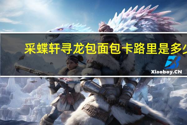 采蝶轩 寻龙包面包卡路里是多少