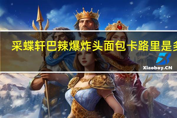 采蝶轩 巴辣爆炸头面包卡路里是多少