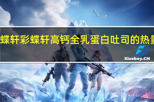 采蝶轩 彩蝶轩 高钙全乳蛋白吐司的热量是多少