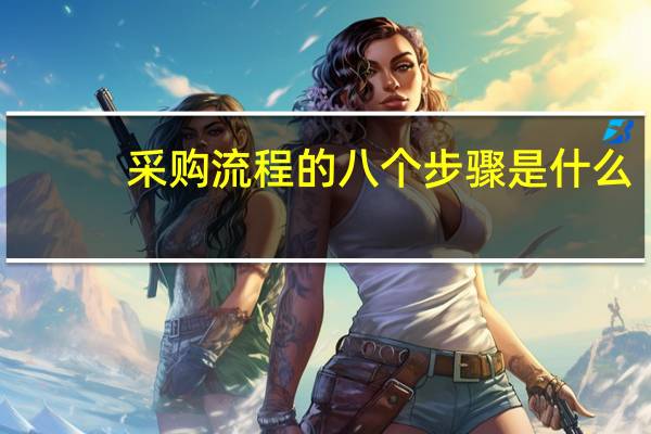 采购流程的八个步骤是什么(采购流程的八个步骤)