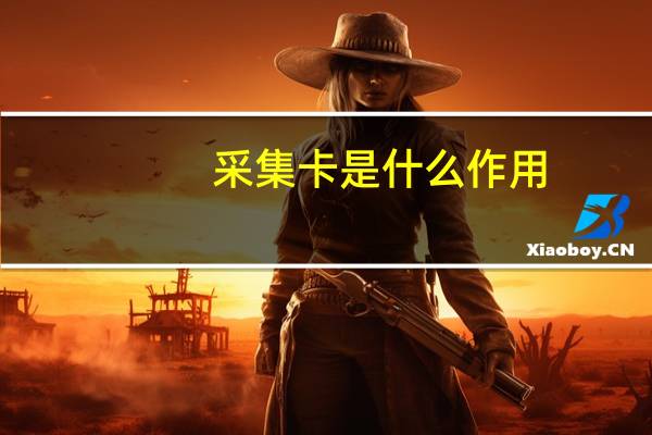 采集卡是什么作用(采集卡是什么)