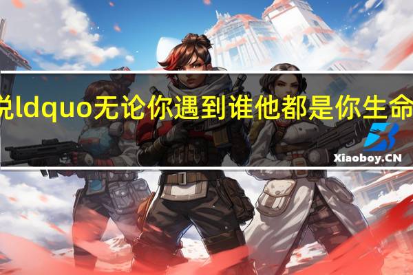 释迦牟尼说ldquo无论你遇到谁他都是你生命中应该出现的人