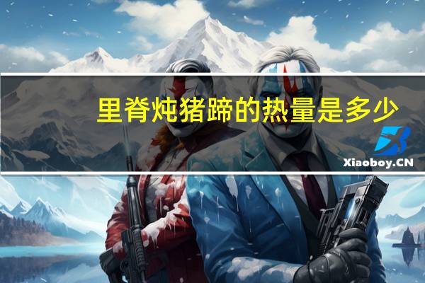 里脊炖猪蹄的热量是多少？