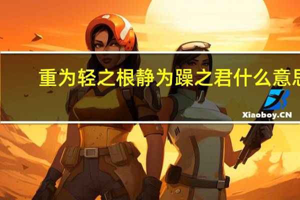 重为轻之根静为躁之君什么意思