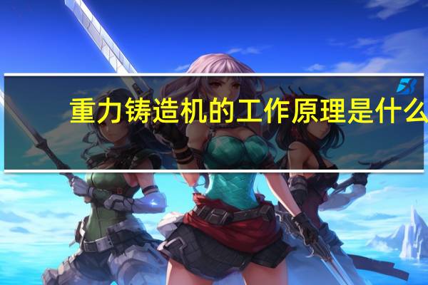 重力铸造机的工作原理是什么