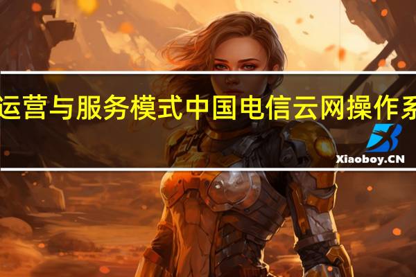 重塑云网运营与服务模式中国电信云网操作系统昆仑CNOS2.0发布 到底什么情况嘞