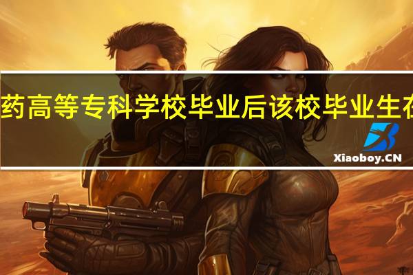 重庆三峡医药高等专科学校毕业后该校毕业生在市场上受欢迎吗