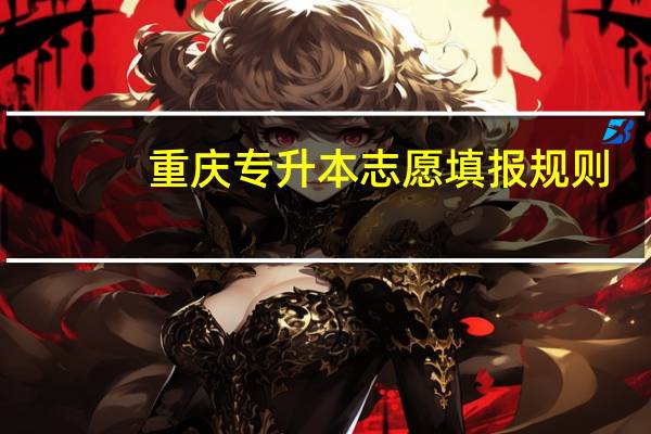 重庆专升本志愿填报规则
