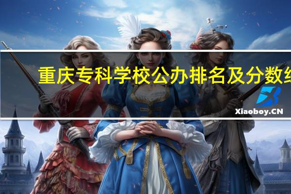 重庆专科学校公办排名及分数线