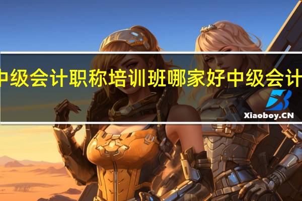 重庆中级会计职称培训班哪家好 中级会计师培训机构