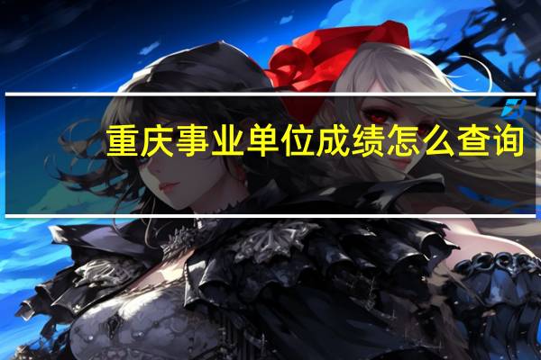 重庆事业单位成绩怎么查询