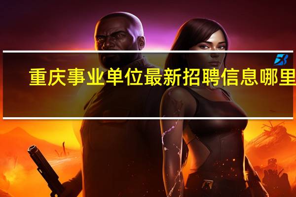 重庆事业单位最新招聘信息哪里看