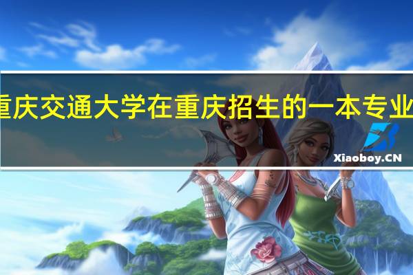 重庆交通大学在重庆招生的一本专业有哪些
