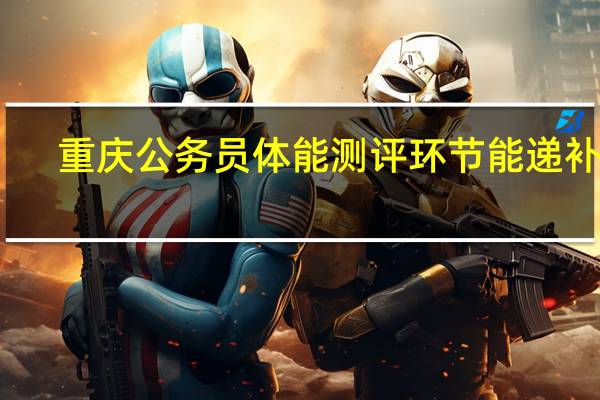 重庆公务员体能测评环节能递补吗