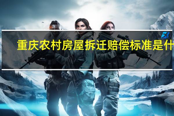 重庆农村房屋拆迁赔偿标准是什么