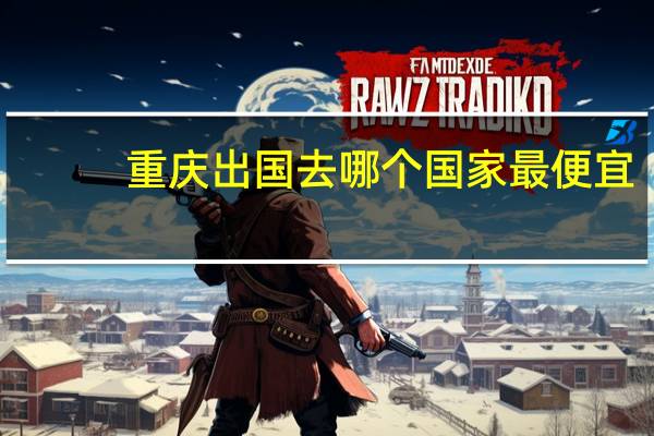 重庆出国去哪个国家最便宜
