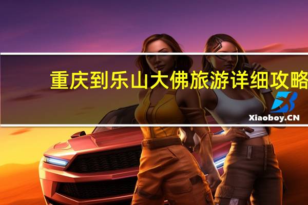 重庆到乐山大佛旅游详细攻略