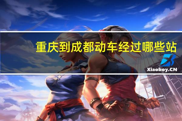 重庆到成都动车经过哪些站