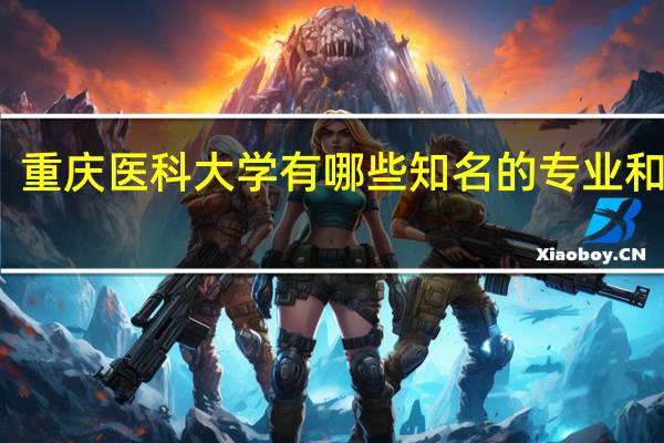 重庆医科大学有哪些知名的专业和学科