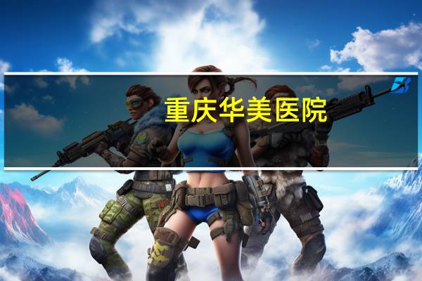 重庆华美医院(包头华美医疗美容医院官网)