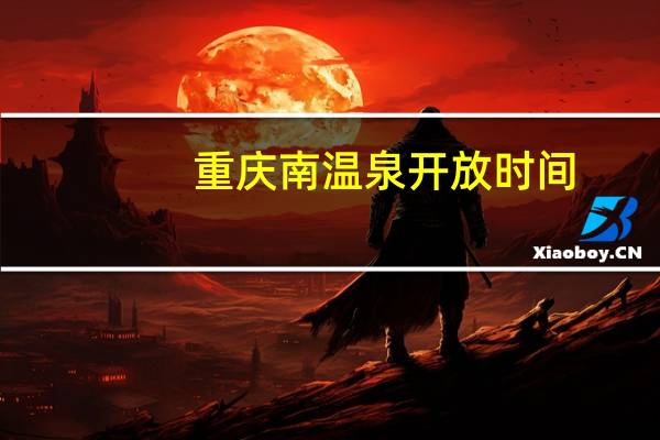 重庆南温泉开放时间