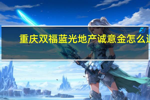 重庆双福蓝光地产诚意金怎么退