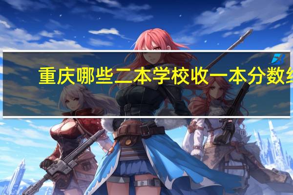 重庆哪些二本学校收一本分数线