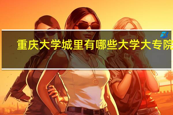 重庆大学城里有哪些大学大专院校