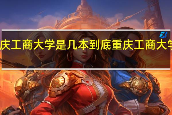 重庆工商大学是几本 到底重庆工商大学是几本