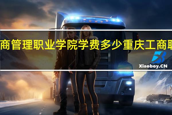 重庆工商管理职业学院学费多少 重庆工商职业技术学院