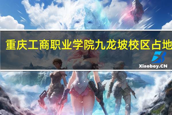 重庆工商职业学院九龙坡校区占地面积