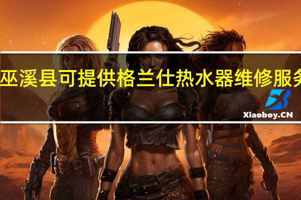 重庆巫溪县可提供格兰仕热水器维修服务地址在哪
