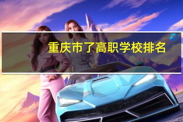 重庆市了高职学校排名,我是高三学生今年要单招,不知报哪所,请求高手解答40