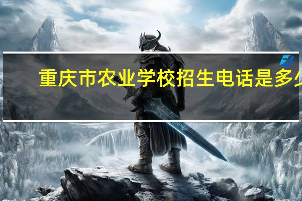 重庆市农业学校招生电话是多少